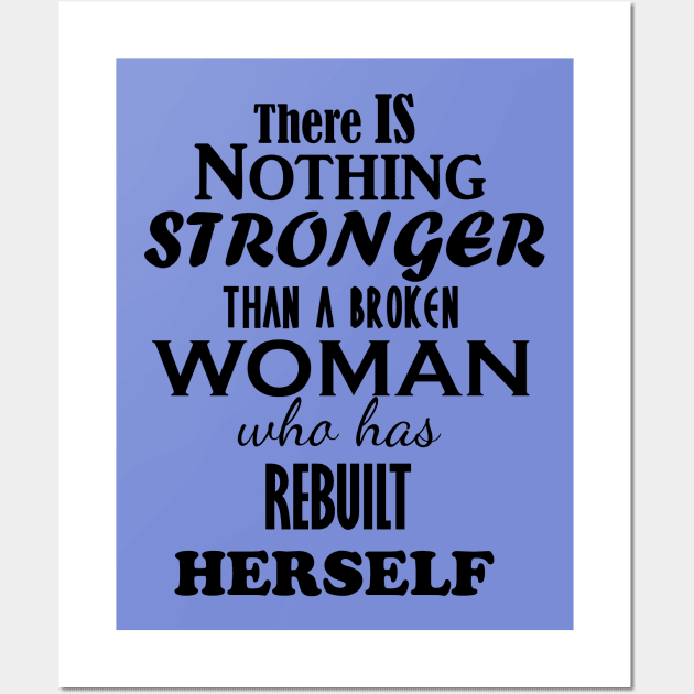 THERE IS NOTHING STRONGER THAN A BROKEN WOMAN WHO HAS REBUILT HERSELF Wall Art by iskybibblle